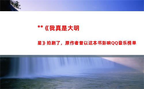 小说《我真是大明星》拍剧了，原作者曾以这本书影响QQ音乐榜单(大明:你真是朕的好大儿 小说)