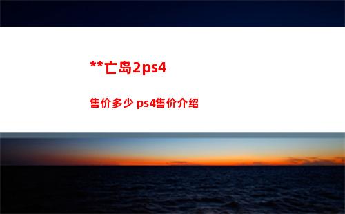 死亡岛2ps4售价多少 ps4售价介绍