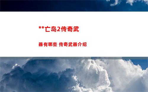 死亡岛2传奇武器有哪些 传奇武器介绍