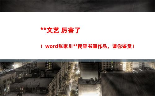 公安文艺 厉害了！word张家川公安民警书画作品，请你鉴赏！