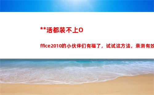 死活都装不上Office2010的小伙伴们有福了，试试这方法，亲测有效