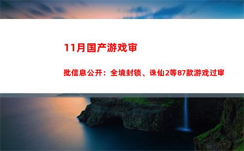 1月国产游戏审批信息公开：全境封锁、诛仙2等87款游戏过审"