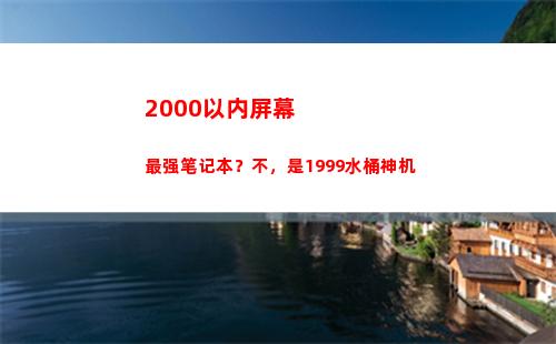 000以内屏幕最强笔记本？不，是1999水桶神机(2000以内屏幕好的手机)"