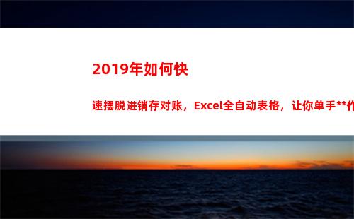 019年如何快速摆脱进销存对账，Excel全自动表格，让你单手操作(如何回到2019年)"