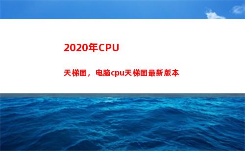 020年CPU天梯图，电脑cpu天梯图最新版本(2020年cpu单核性能天梯图)"