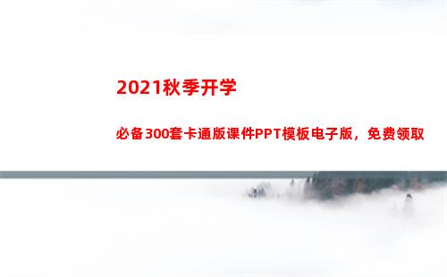 021秋季开学必备300套卡通版课件PPT模板电子版，免费领取(2021秋季开学时间)"