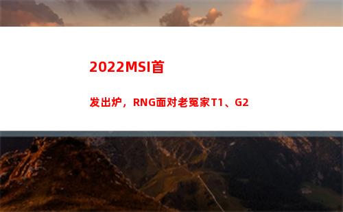 022MSI首发出炉，RNG面对老冤家T1、G2(2022MSI季中赛)"