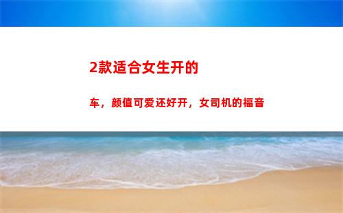 款适合女生开的车，颜值可爱还好开，女司机的福音(适合女生开的店)"