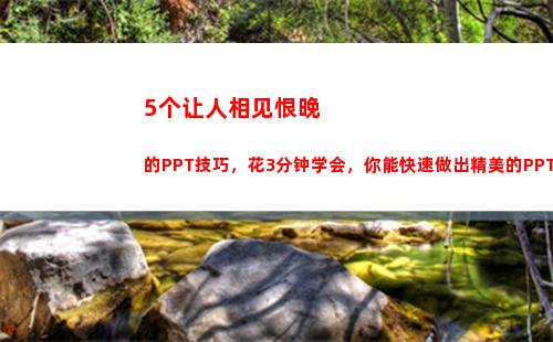 个让人相见恨晚的PPT技巧，花3分钟学会，你能快速做出精美的PPT(让我们相见恨晚)"
