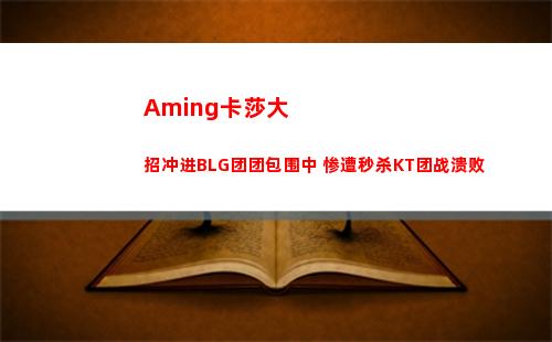 Aming卡莎大招冲进BLG团团包围中 惨遭秒杀KT团战溃败