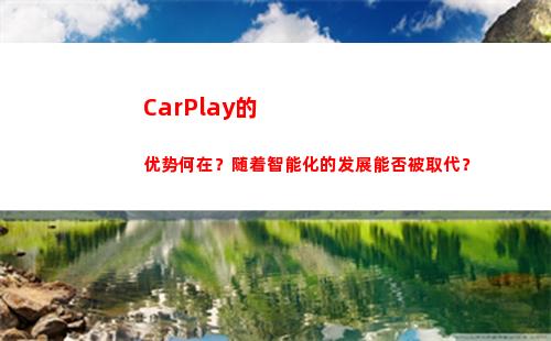 CarPlay的优势何在？随着智能化的发展能否被取代？(怎么调整声音啊)