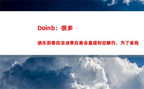 Doinb：很多俱乐部看你没进季后赛会直接和你解约，为了省钱