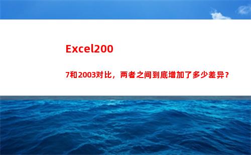 Excel2007和2003对比，两者之间到底增加了多少差异？(excel2007)