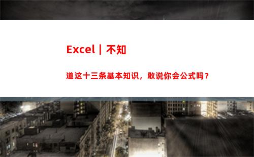 Excel｜不知道这十三条基本知识，敢说你会公式吗？(excel不知道点了哪里)