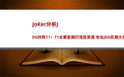 JoKer分析JDG对阵T1：T1主要前期打线控资源 专治JDG后期大核打法