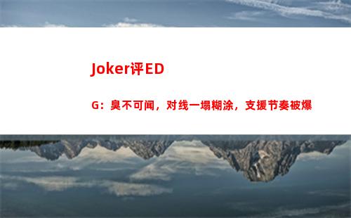 Joker评EDG：臭不可闻，对线一塌糊涂，支援节奏被爆