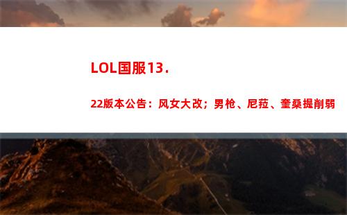 LOL国服13.22版本公告：风女大改；男枪、尼菈、奎桑提削弱