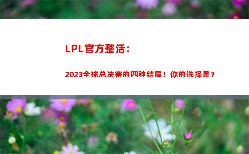 LPL官方整活：2023全球总决赛的四种结局！你的选择是？