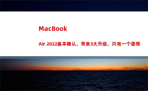 MacBook Air 2022基本确认，带来3大升级，只有一个遗憾
