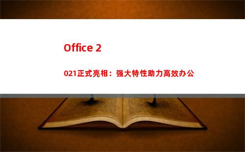 Office 2021正式亮相：强大特性助力高效办公