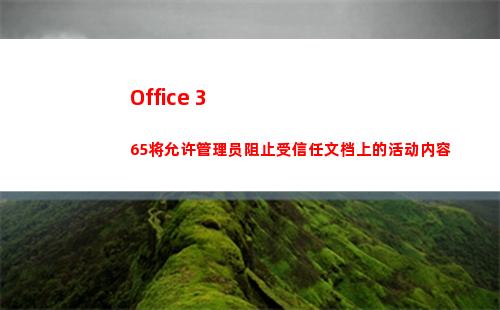 Office 365将允许管理员阻止受信任文档上的活动内容