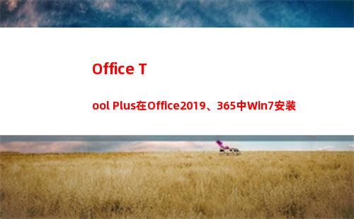 Office Tool Plus在Office2019、365中Win7安装激活时注意事项