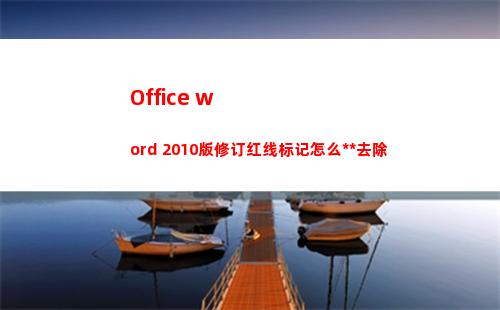 Office word 2010版修订红线标记怎么永久去除