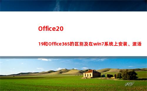 Office2019和Office365的区别及在win7系统上安装、激活(office2019和2016区别)