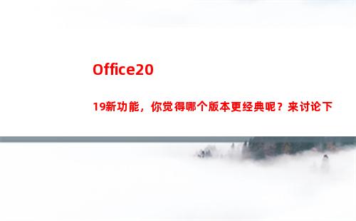 Office2019新功能，你觉得哪个版本更经典呢？来讨论下(office2016永久激活方法)