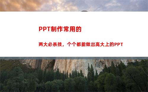 PPT制作常用的两大必杀技，个个都能做出高大上的PPT(ppT制作范例)