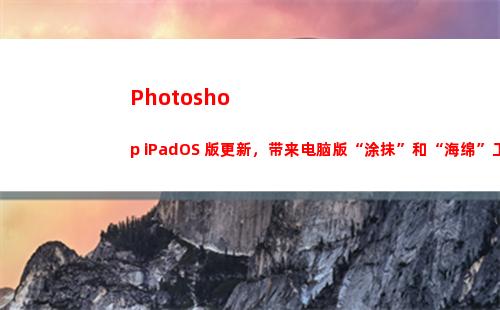 Photoshop iPadOS 版更新，带来电脑版“涂抹”和“海绵”工具(photoshop教程)