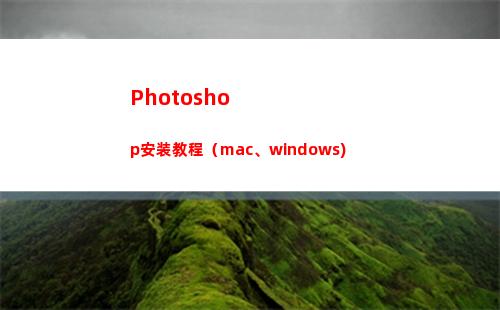 Photoshop安装教程（mac、windows)(photoshop怎么修改图片文字)