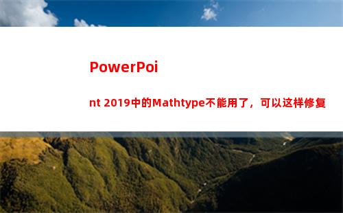 PowerPoint 2019中的Mathtype不能用了，可以这样修复(powerpoint放映过程中启动屏幕画笔的方法是)