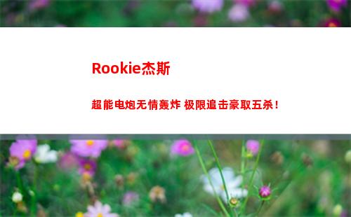 Rookie杰斯超能电炮无情轰炸 极限追击豪取五杀！