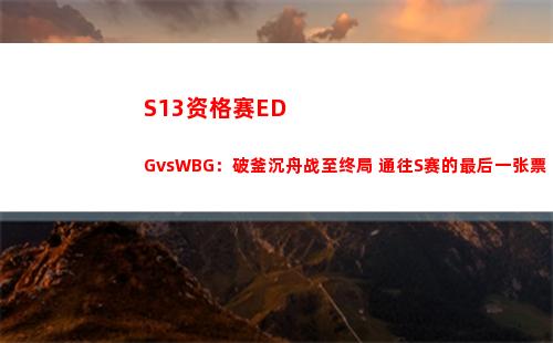 S13资格赛EDGvsWBG：破釜沉舟战至终局 通往S赛的最后一张票