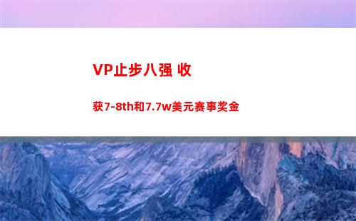 VP止步八强 收获7-8th和7.7w美元赛事奖金