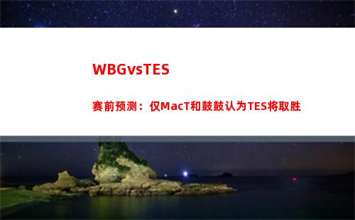 WBGvsTES赛前预测：仅MacT和鼓鼓认为TES将取胜