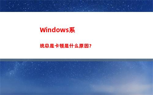 Windows系统总是卡顿是什么原因？(windows系统)