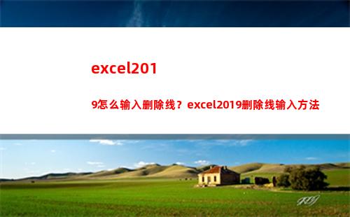 excel2019怎么输入删除线？excel2019删除线输入方法(excel2010中的电子工作表具有)