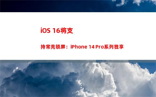 iOS 16将支持常亮锁屏：iPhone 14 Pro系列独享
