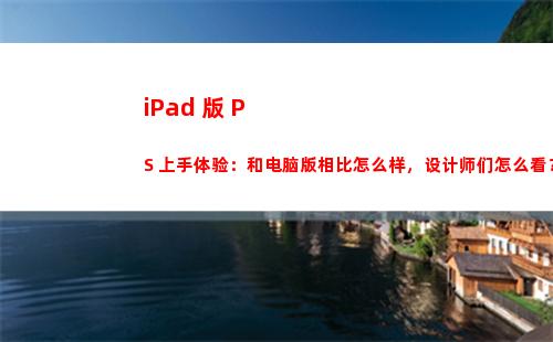 iPad 版 PS 上手体验：和电脑版相比怎么样，设计师们怎么看？