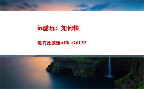 in酷玩：如何快速有效激活office2013？(如何评价酷玩实验室)