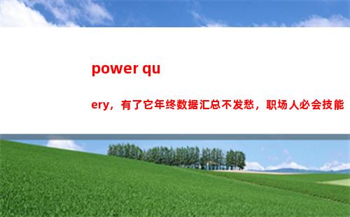 power query，有了它年终数据汇总不发愁，职场人必会技能