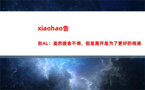 xiaohao告别AL：虽然很舍不得，但是离开是为了更好的相遇