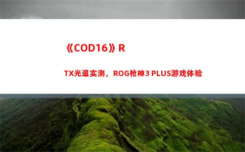 《COD16》RTX光追实测，ROG枪神3 PLUS游戏体验(cod16如何购买)