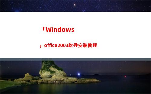 「Windows」office2003软件安装教程