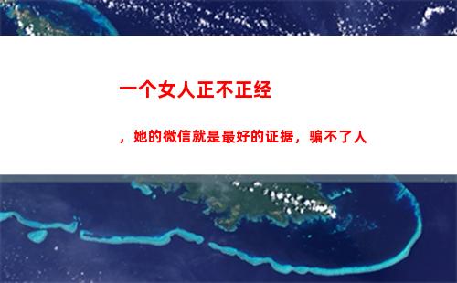 一个女人正不正经，她的微信就是最好的证据，骗不了人(看她的)
