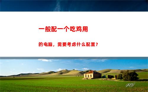 一般配一个吃鸡用的电脑，需要考虑什么配置？