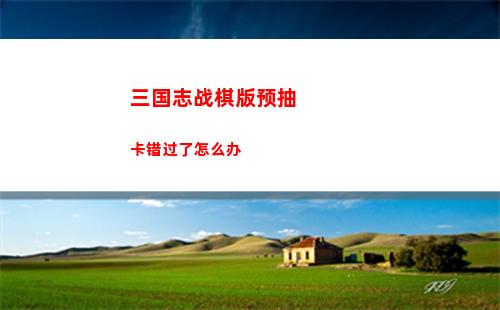 三国志战棋版预抽卡错过了怎么办