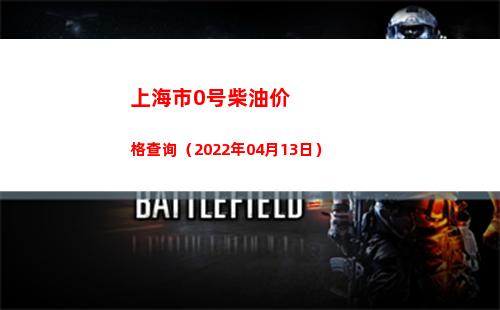 上海市0号柴油价格查询（2022年04月13日）